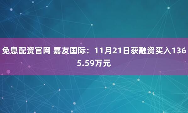 免息配资官网 嘉友国际：11月21日获融资买入1365.59万元