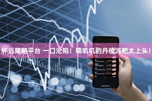 怀远策略平台 一口沦陷！糯叽叽的丹棱冻粑太上头！