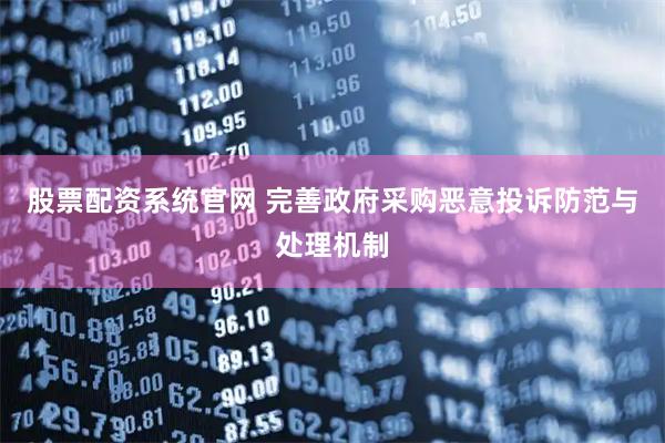 股票配资系统官网 完善政府采购恶意投诉防范与处理机制