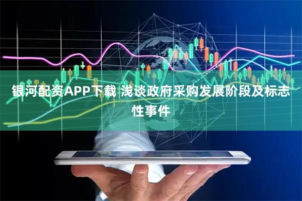 银河配资APP下载 浅谈政府采购发展阶段及标志性事件