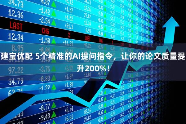 建宝优配 5个精准的AI提问指令，让你的论文质量提升200%！